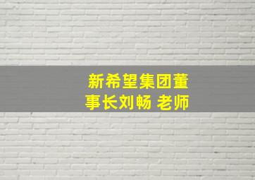 新希望集团董事长刘畅 老师